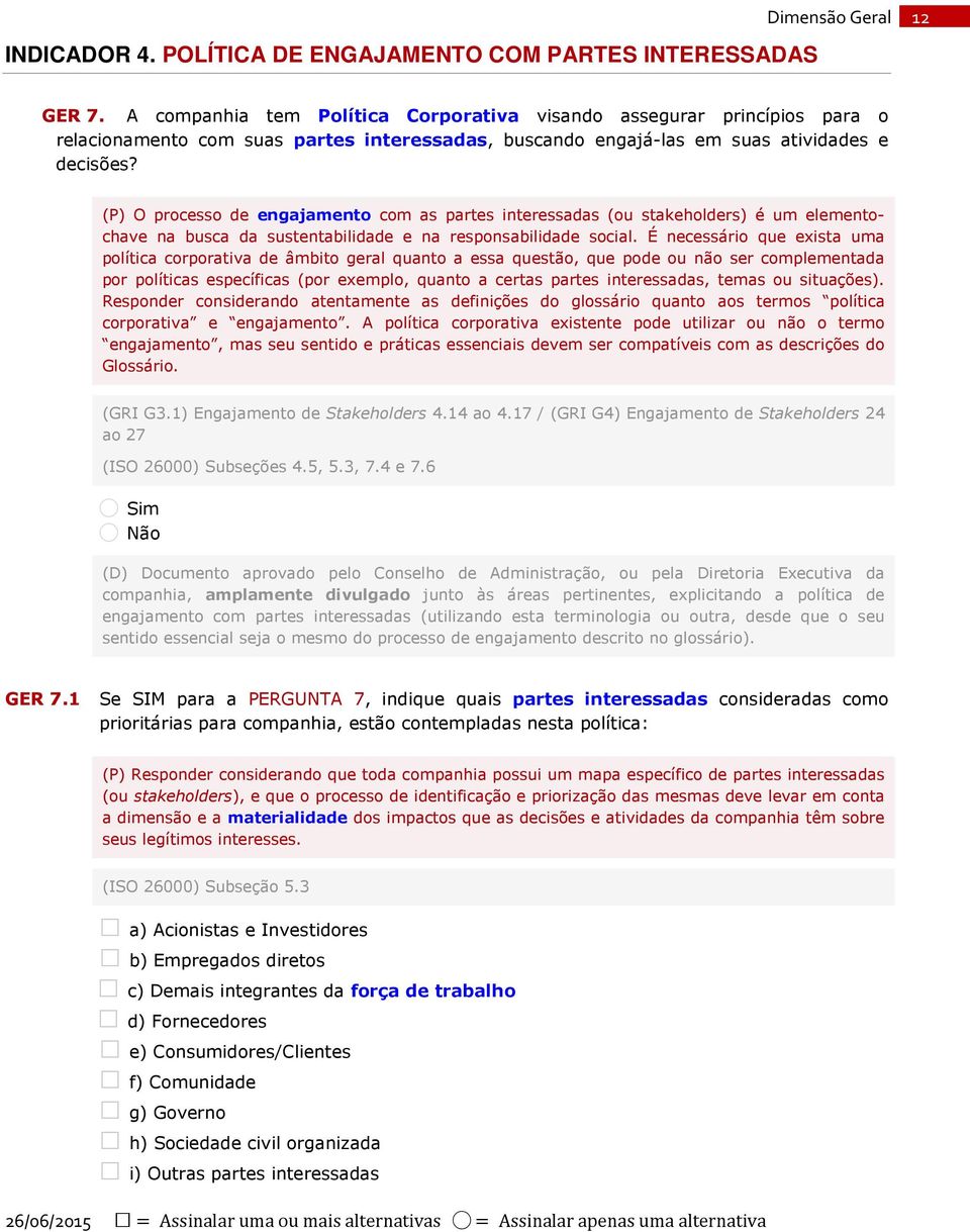 (P) O processo de engajamento com as partes interessadas (ou stakeholders) é um elementochave na busca da sustentabilidade e na responsabilidade social.