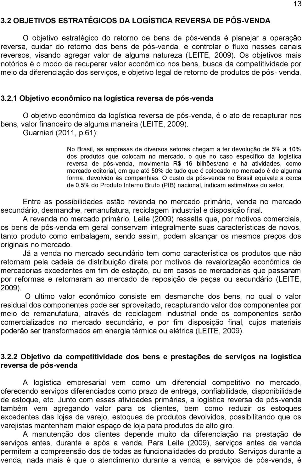 Os objetivos mais notórios é o modo de recuperar valor econômico nos bens, busca da competitividade por meio da diferenciação dos serviços, e objetivo legal de retorno de produtos de pós- venda. 3.2.