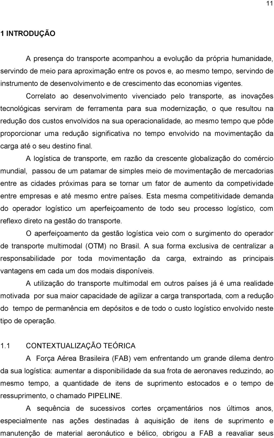 Correlato ao desenvolvimento vivenciado pelo transporte, as inovações tecnológicas serviram de ferramenta para sua modernização, o que resultou na redução dos custos envolvidos na sua