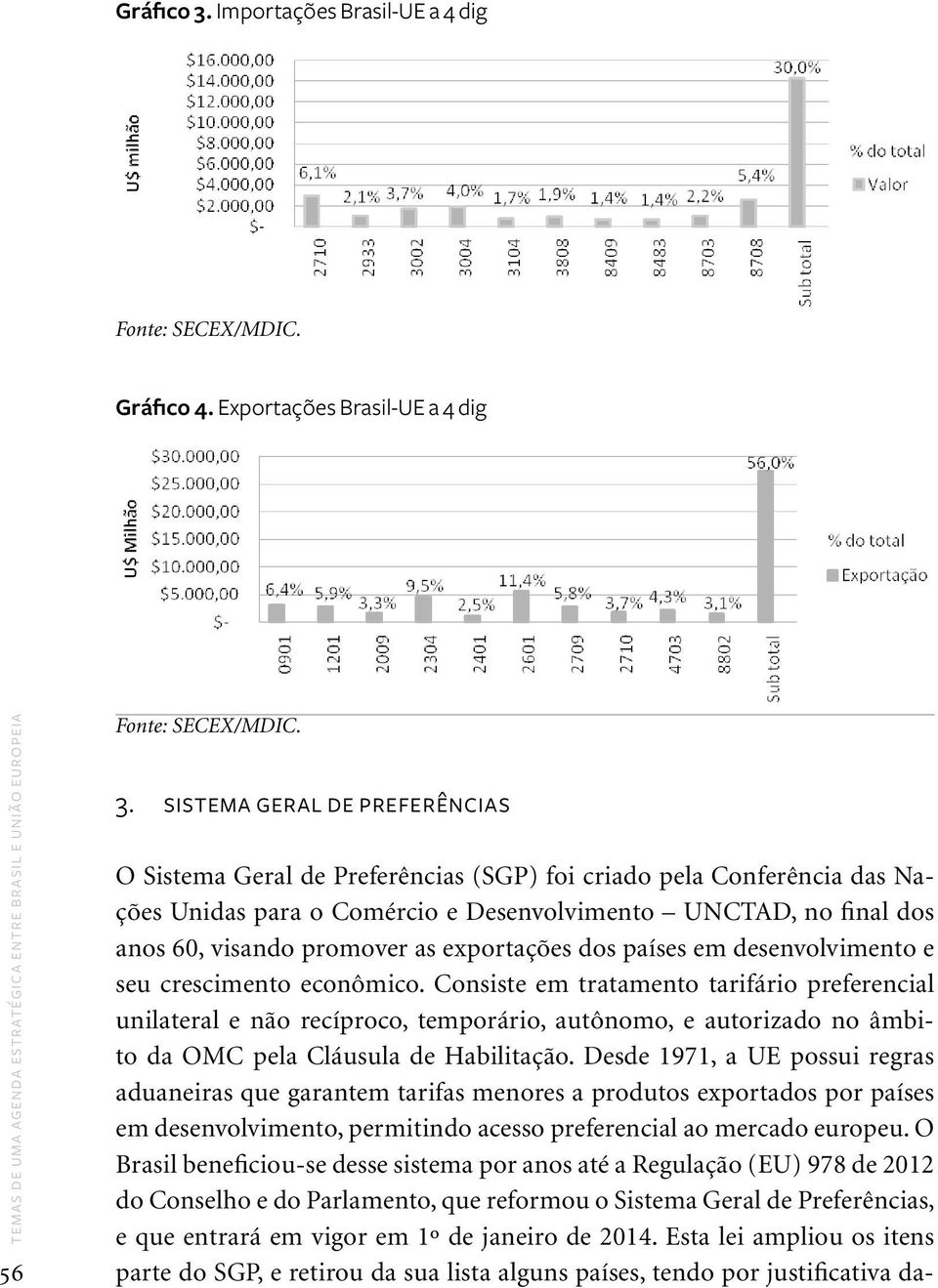 sistema geral de preferências O Sistema Geral de Preferências (SGP) foi criado pela Conferência das Nações Unidas para o Comércio e Desenvolvimento UNCTAD, no final dos anos 60, visando promover as