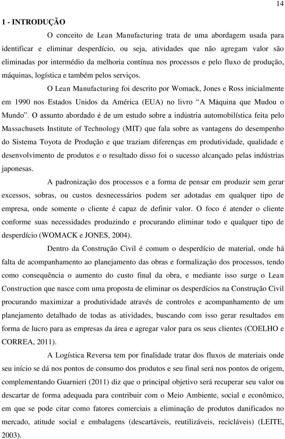 O Lean Manufacturing foi descrito por Womack, Jones e Ross inicialmente em 1990 nos Estados Unidos da América (EUA) no livro A Máquina que Mudou o Mundo.