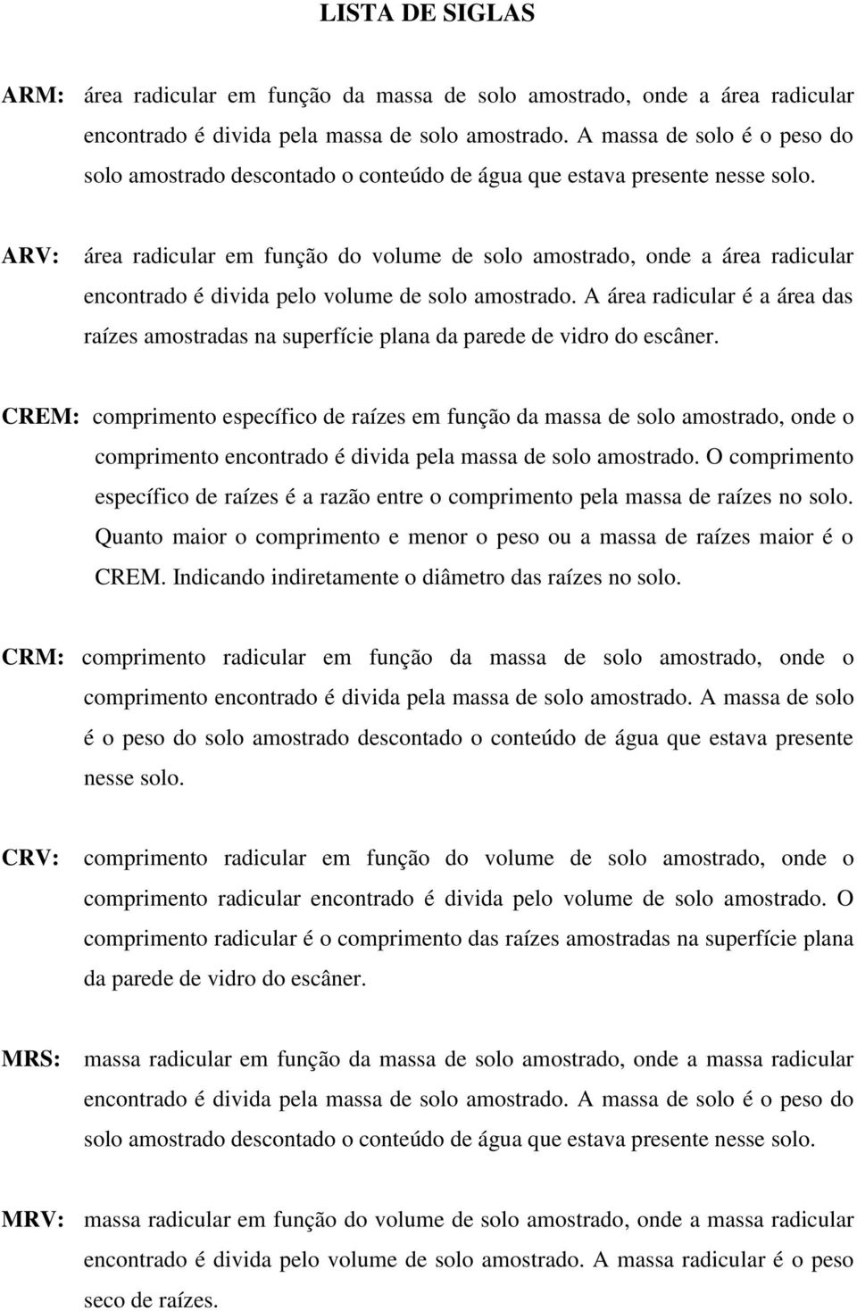 ARV: área radicular em função do volume de solo amostrado, onde a área radicular encontrado é divida pelo volume de solo amostrado.