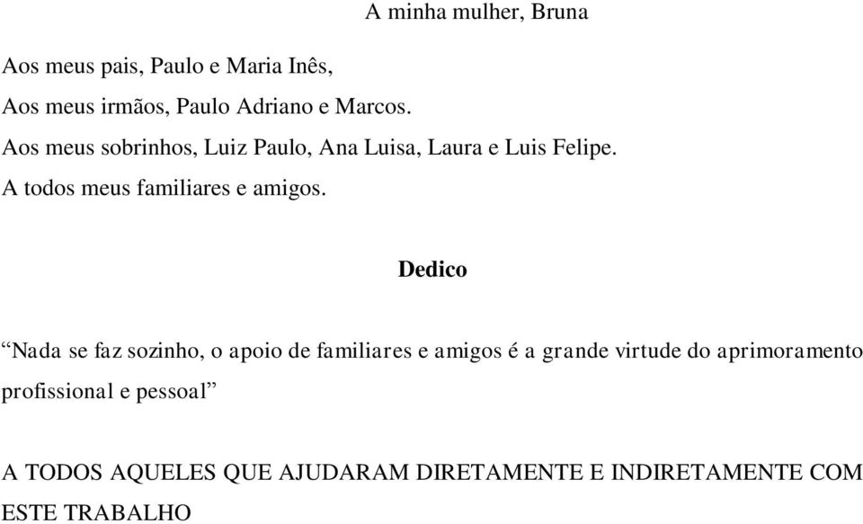 Dedico Nada se faz sozinho, o apoio de familiares e amigos é a grande virtude do aprimoramento