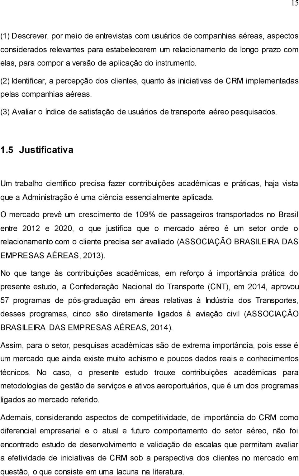 (3) Avaliar o índice de satisfação de usuários de transporte aéreo pesquisados. 1.