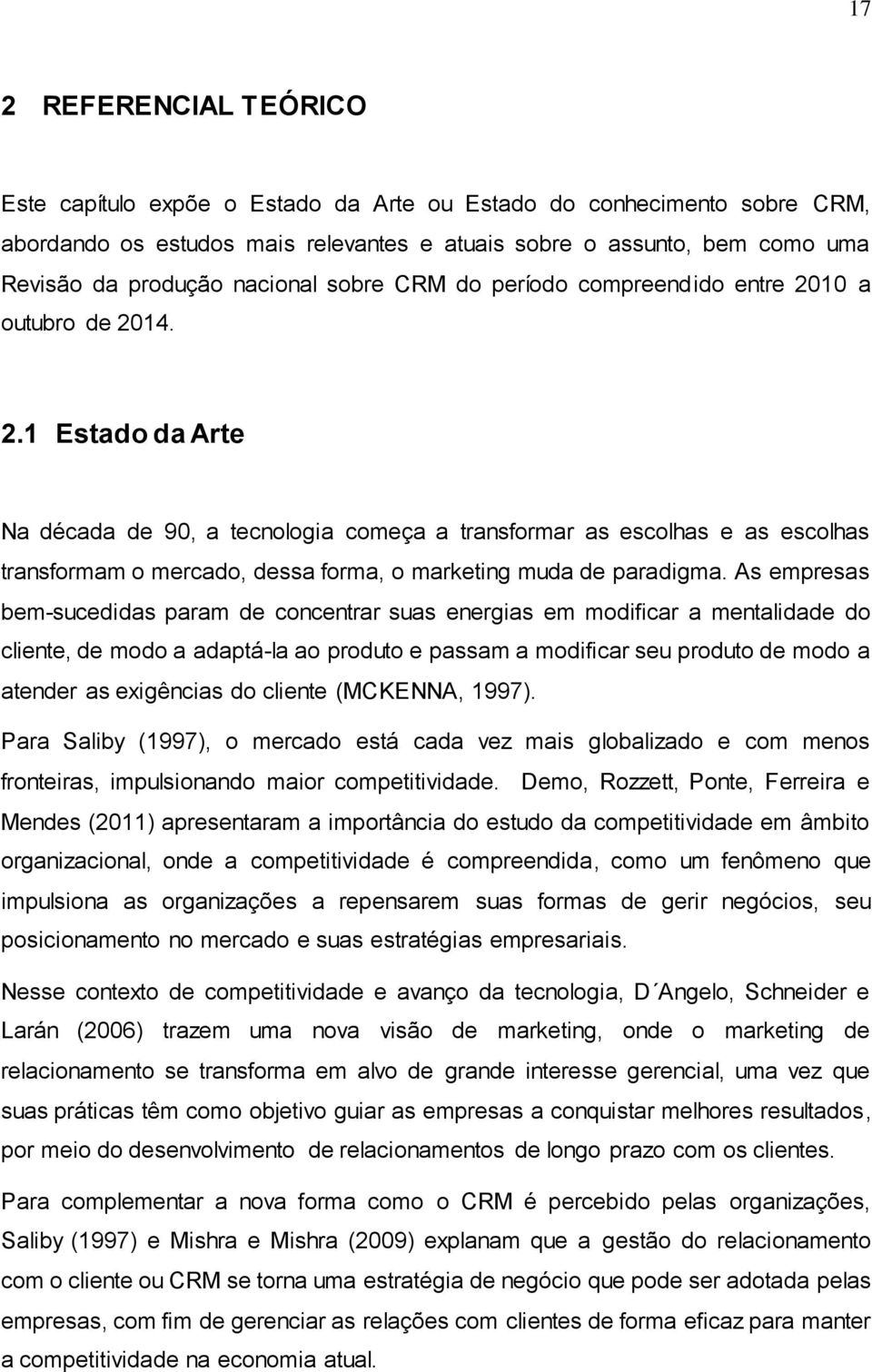 10 a outubro de 2014. 2.1 Estado da Arte Na década de 90, a tecnologia começa a transformar as escolhas e as escolhas transformam o mercado, dessa forma, o marketing muda de paradigma.