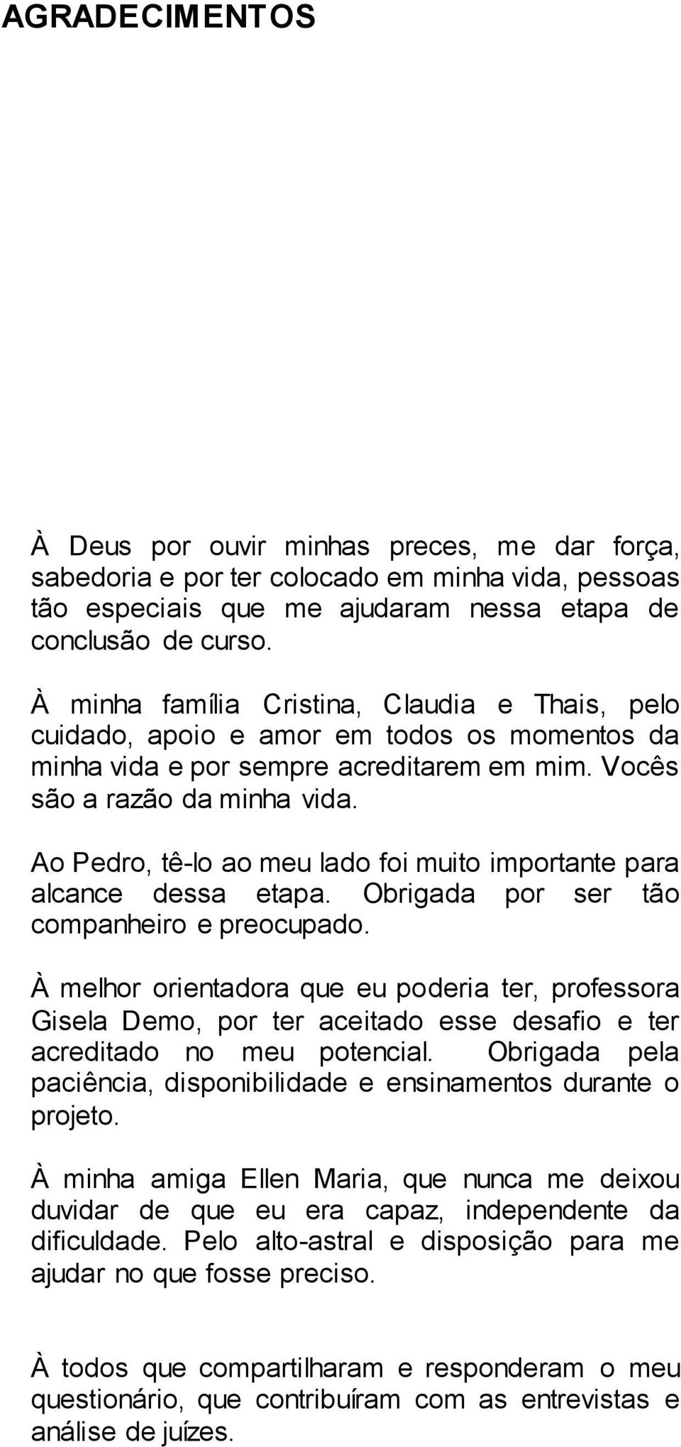 Ao Pedro, tê-lo ao meu lado foi muito importante para alcance dessa etapa. Obrigada por ser tão companheiro e preocupado.