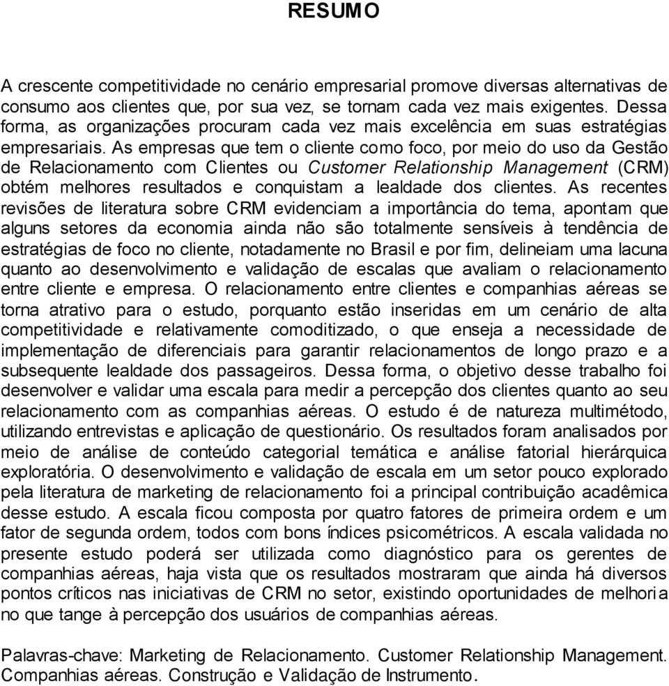 As empresas que tem o cliente como foco, por meio do uso da Gestão de Relacionamento com Clientes ou Customer Relationship Management (CRM) obtém melhores resultados e conquistam a lealdade dos