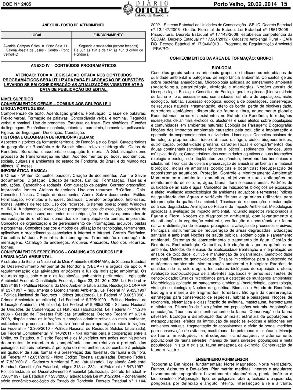 Rondônia) ANEXO IV CONTEÚDOS PROGRAMÁTICOS ATENÇÃO: TODA A LEGISLAÇÃO CITADA NOS CONTEÚDOS PROGRAMÁTICOS SERÁ UTILIZADA PARA ELABORAÇÃO DE QUESTÕES LEVANDO-SE EM CONSIDERAÇÃO AS ATUALIZAÇÕES VIGENTES