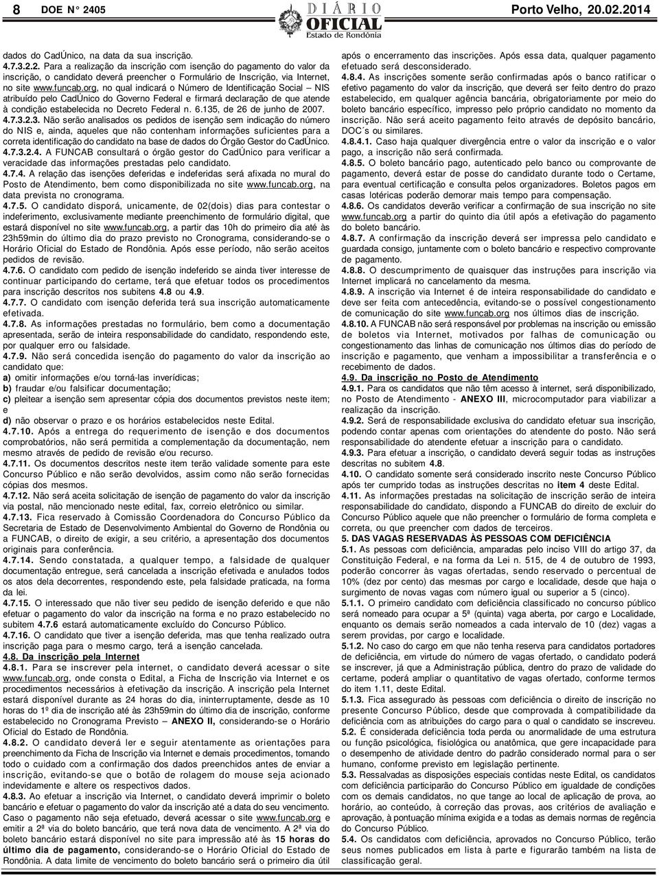 135, de 26 de junho de 2007. 4.7.3.2.3. Não serão analisados os pedidos de isenção sem indicação do número do NIS e, ainda, aqueles que não contenham informações suficientes para a correta