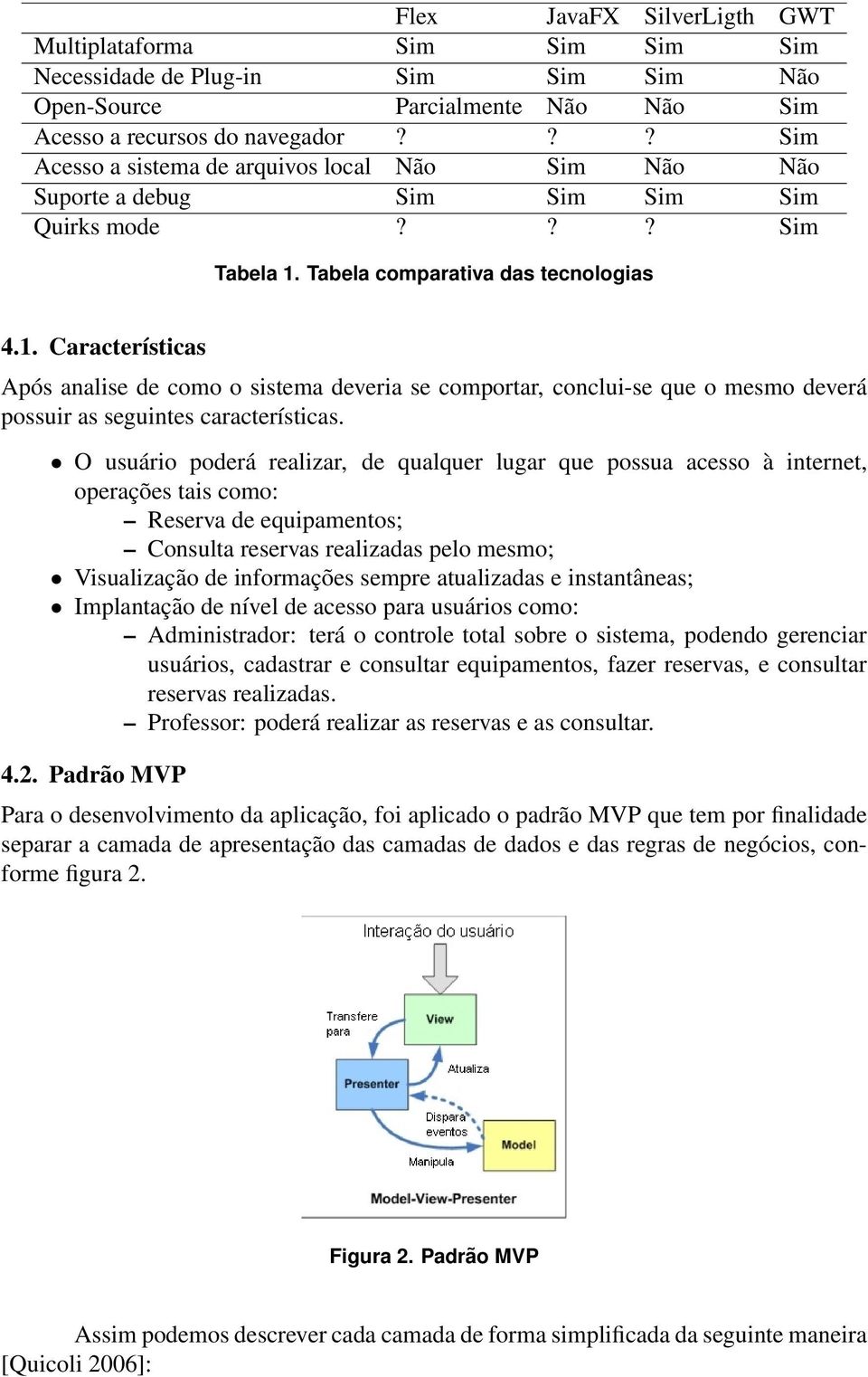 Tabela comparativa das tecnologias 4.1. Características Após analise de como o sistema deveria se comportar, conclui-se que o mesmo deverá possuir as seguintes características.