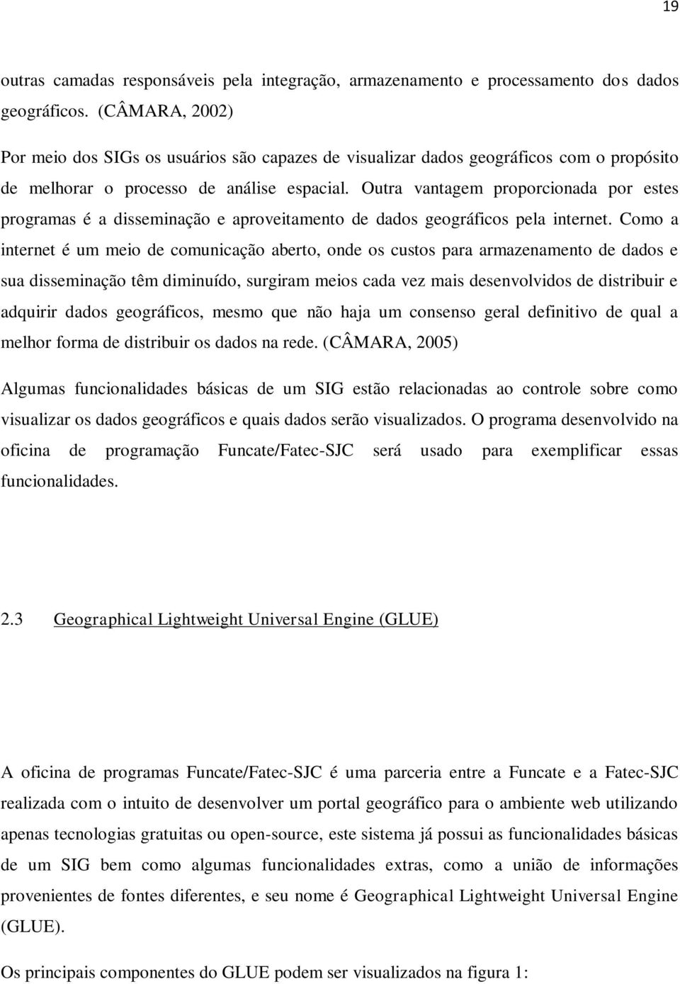 Outra vantagem proporcionada por estes programas é a disseminação e aproveitamento de dados geográficos pela internet.