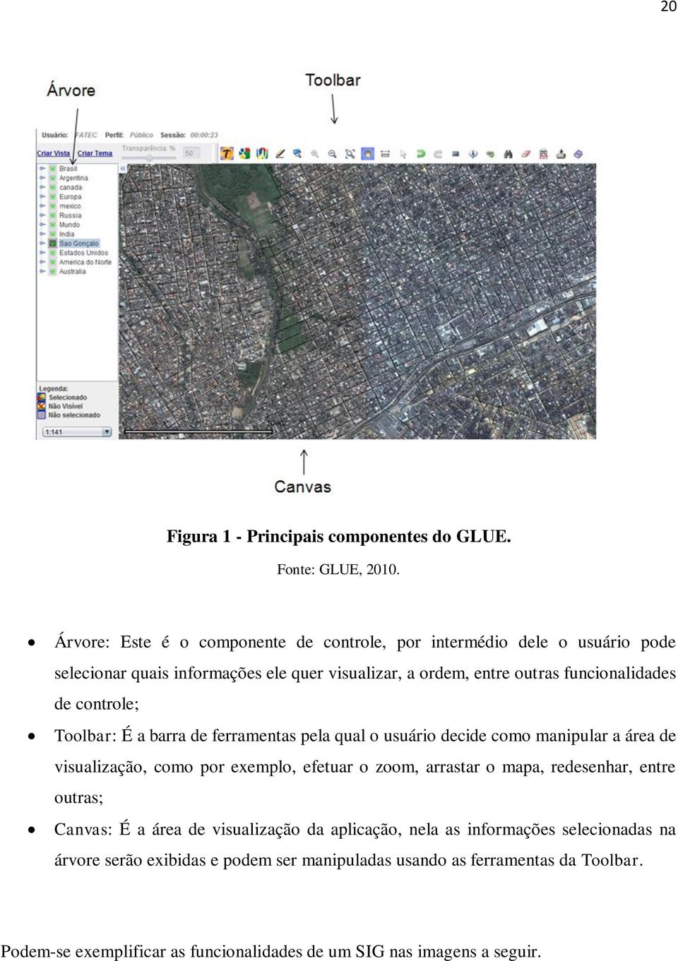 de controle; Toolbar: É a barra de ferramentas pela qual o usuário decide como manipular a área de visualização, como por exemplo, efetuar o zoom, arrastar o mapa,