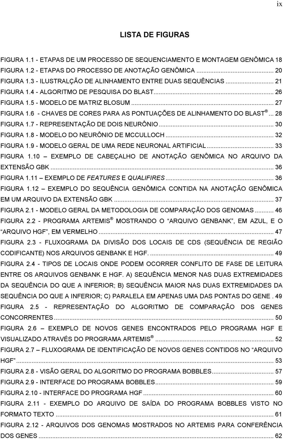 6 - CHAVES DE CORES PARA AS PONTUAÇÕES DE ALINHAMENTO DO BLAST... 28 FIGURA 1.7 - REPRESENTAÇÃO DE DOIS NEURÔNIO... 30 FIGURA 1.8 - MODELO DO NEURÔNIO DE MCCULLOCH... 32 FIGURA 1.