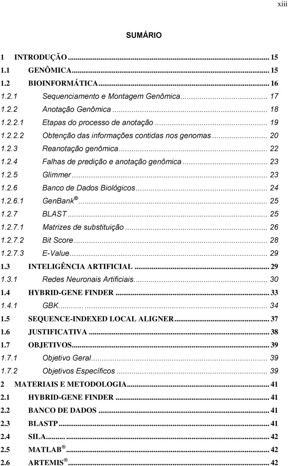 2.6.1 GenBank... 25 1.2.7 BLAST... 25 1.2.7.1 Matrizes de substituição... 26 1.2.7.2 Bit Score... 28 1.2.7.3 E-Value... 29 1.3 INTELIGÊNCIA ARTIFICIAL... 29 1.3.1 Redes Neuronais Artificiais... 30 1.