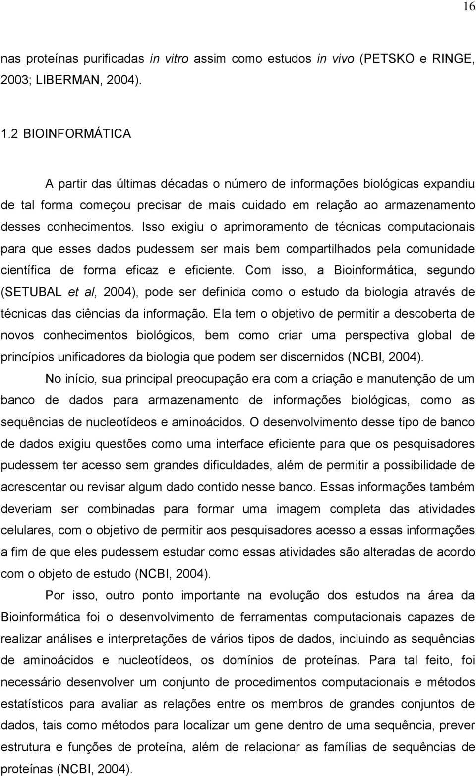 Isso exigiu o aprimoramento de técnicas computacionais para que esses dados pudessem ser mais bem compartilhados pela comunidade científica de forma eficaz e eficiente.