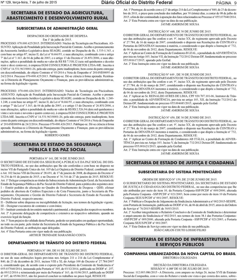 AS- SUNTO: Aplicação de Penalidade pela Inexecução Parcial de Contrato. Acolho o pronunciamento da Assessoria Jurídico-Legislativa desta SEAGRI, contido no Despacho de fls. 1.335-1.