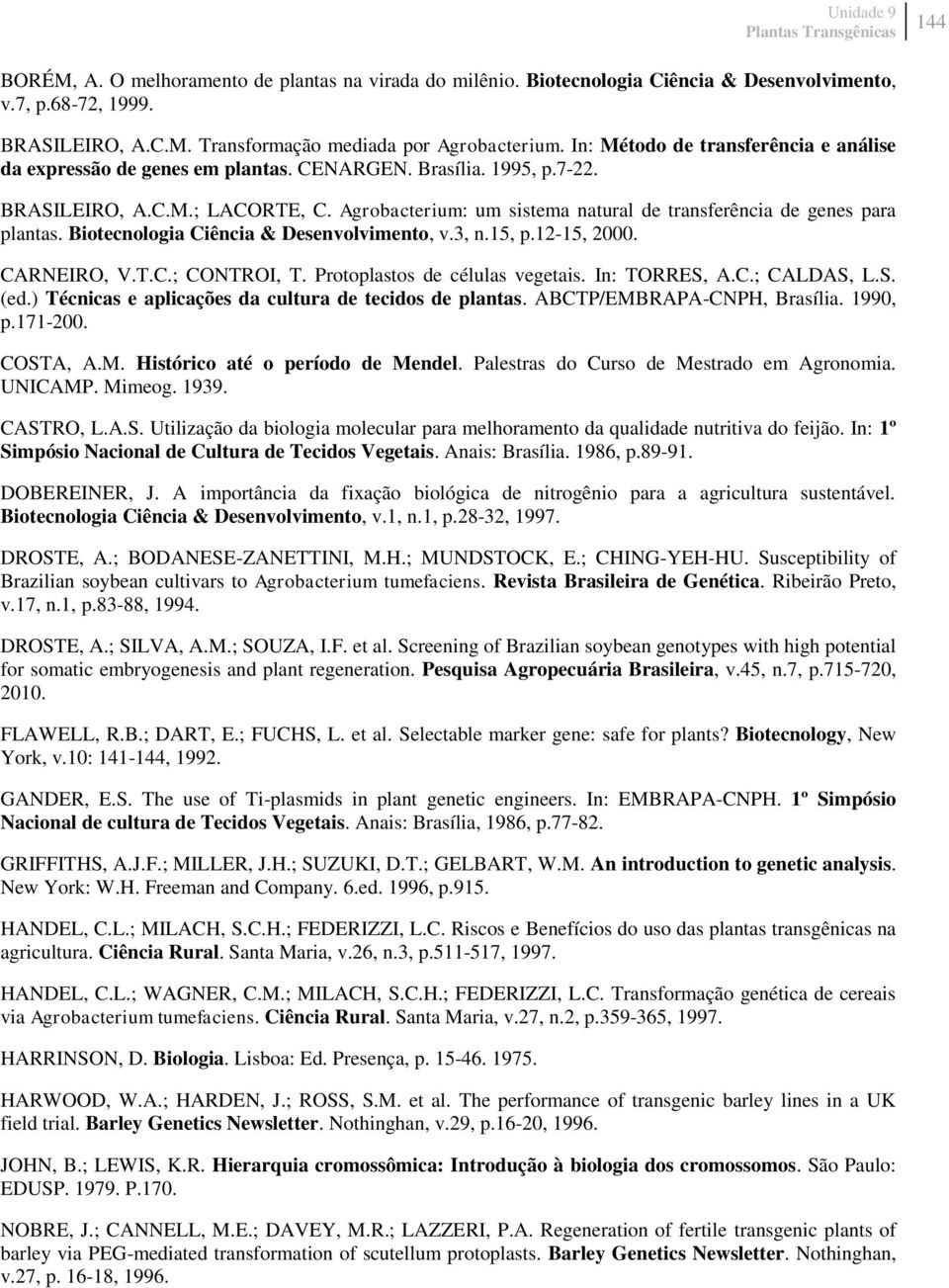 Agrobacterium: um sistema natural de transferência de genes para plantas. Biotecnologia Ciência & Desenvolvimento, v.3, n.15, p.12-15, 2000. CARNEIRO, V.T.C.; CONTROI, T.