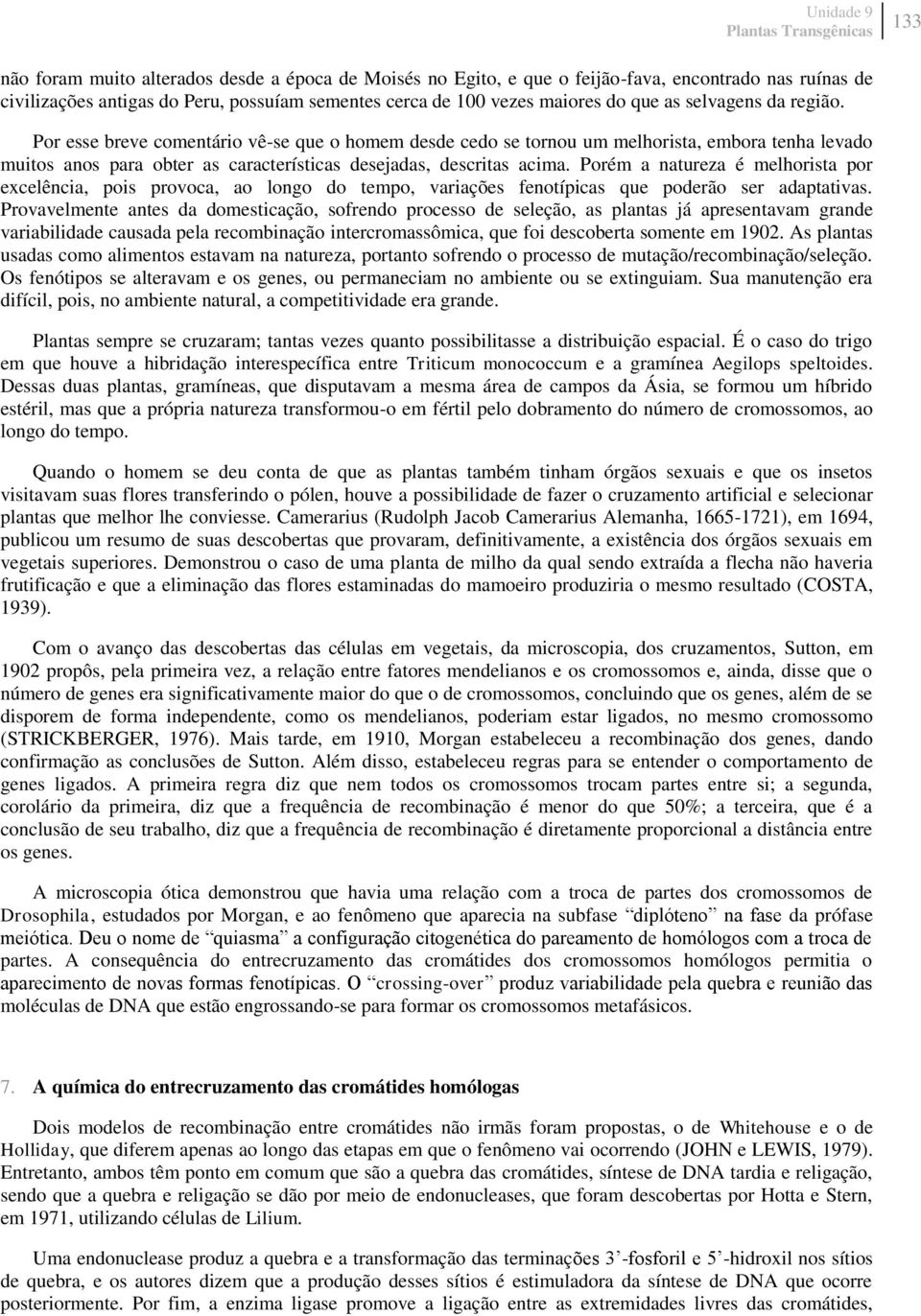 Porém a natureza é melhorista por excelência, pois provoca, ao longo do tempo, variações fenotípicas que poderão ser adaptativas.