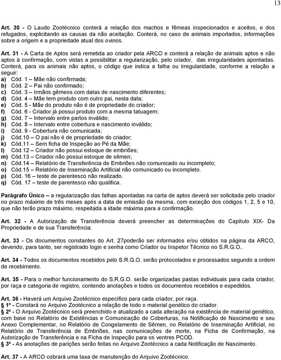 31 - A Carta de Aptos será remetida ao criador pela ARCO e conterá a relação de animais aptos e não aptos à confirmação, com vistas a possibilitar a regularização, pelo criador, das irregularidades