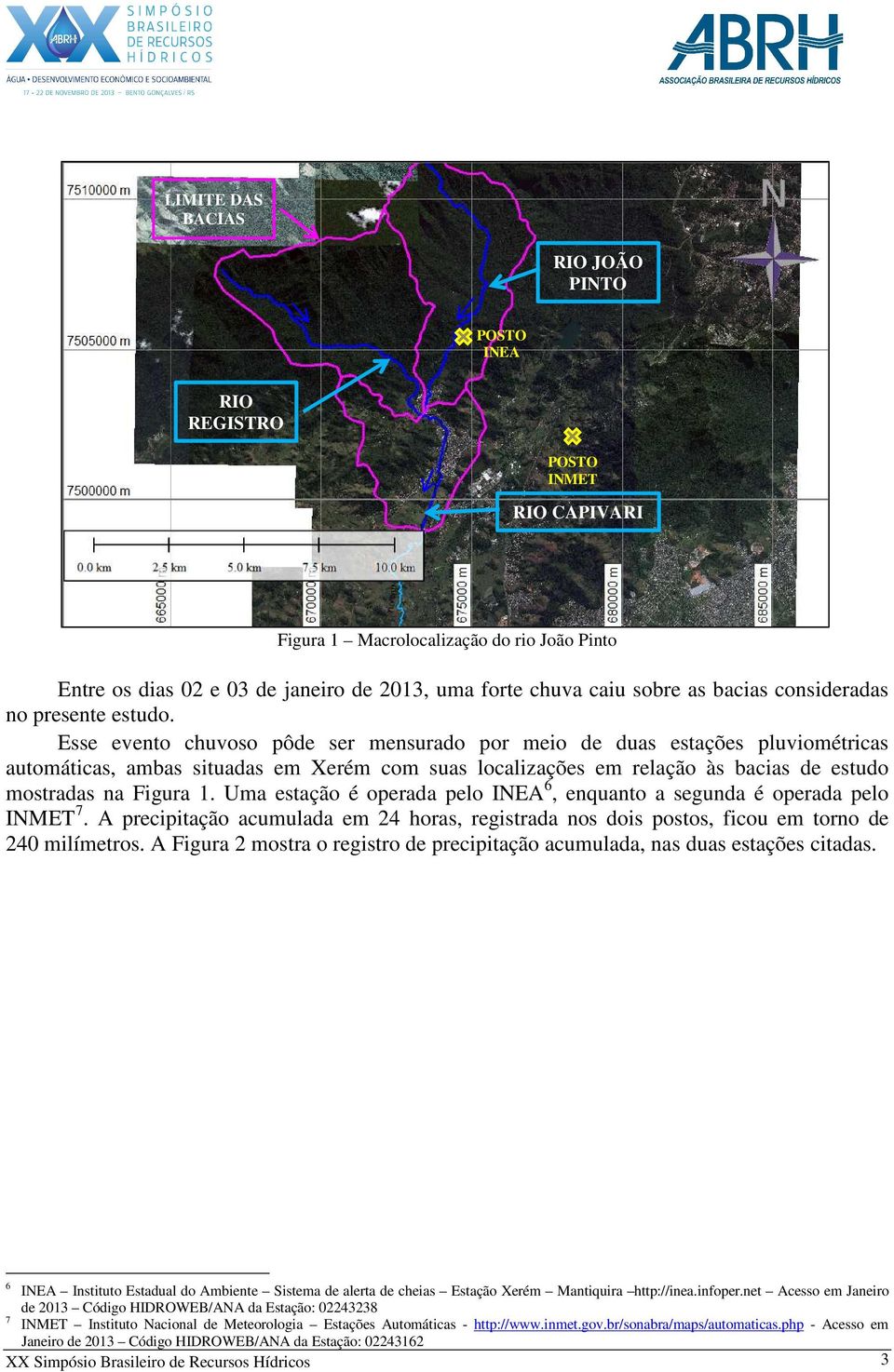 Esse evento chuvoso pôde ser mensurado por meio de duas estações pluviométricas automáticas, ambas situadas em Xerém com suas localizações em relação às bacias de estudo mostradas na Figura 1.