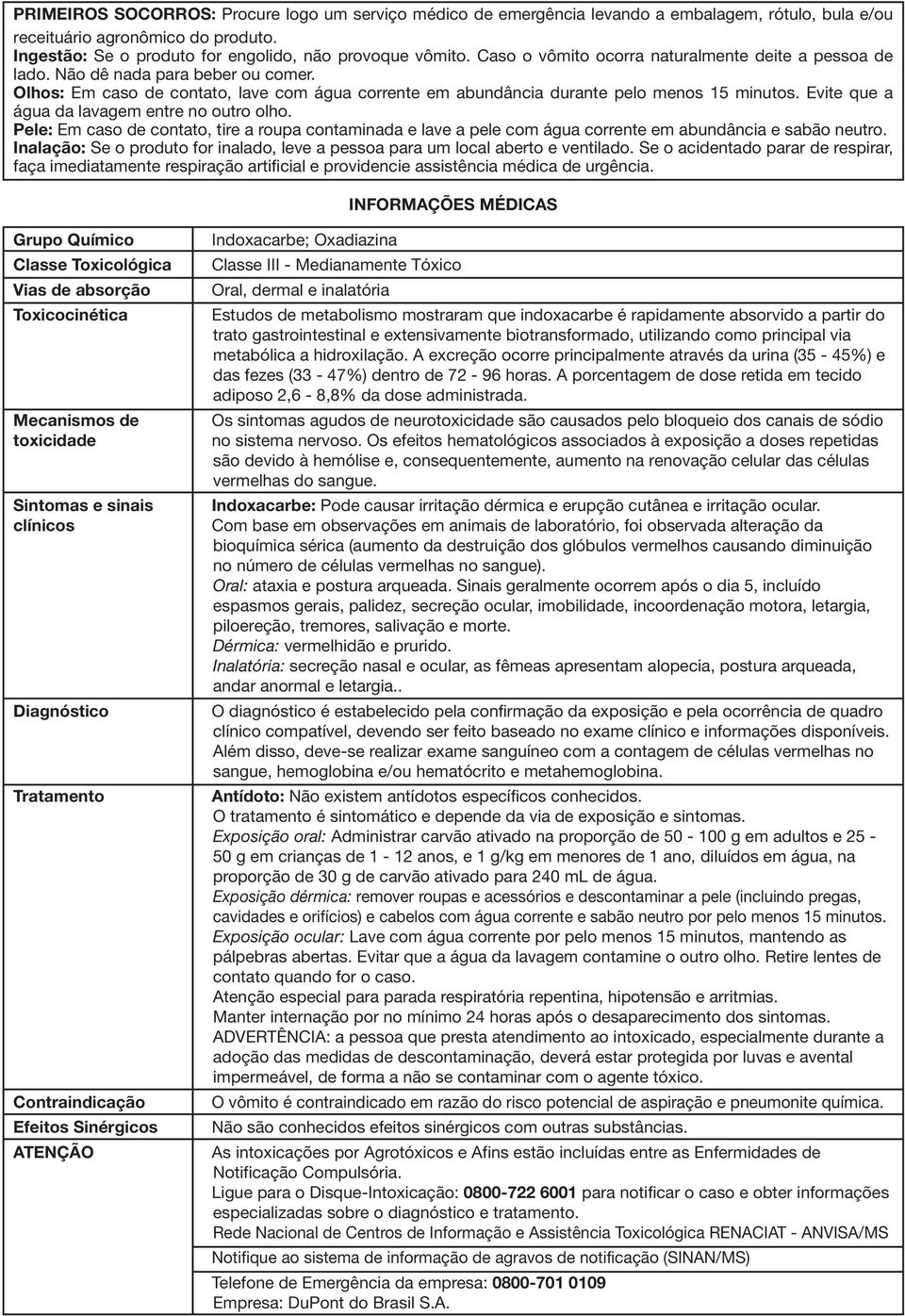 Evite que a água da lavagem entre no outro olho. Pele: Em caso de contato, tire a roupa contaminada e lave a pele com água corrente em abundância e sabão neutro.