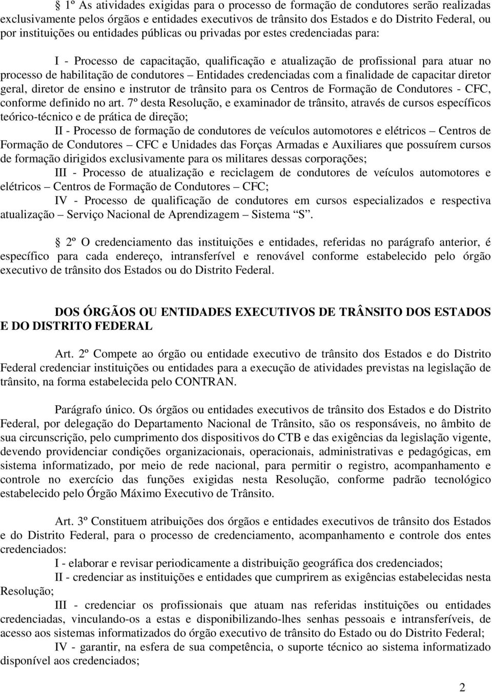 Entidades credenciadas com a finalidade de capacitar diretor geral, diretor de ensino e instrutor de trânsito para os Centros de Formação de Condutores - CFC, conforme definido no art.