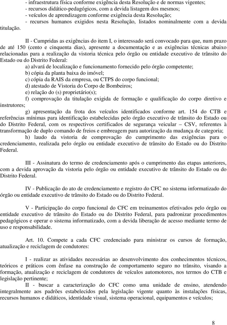 Resolução; - recursos humanos exigidos nesta Resolução, listados nominalmente com a devida II - Cumpridas as exigências do item I, o interessado será convocado para que, num prazo de até 150 (cento e