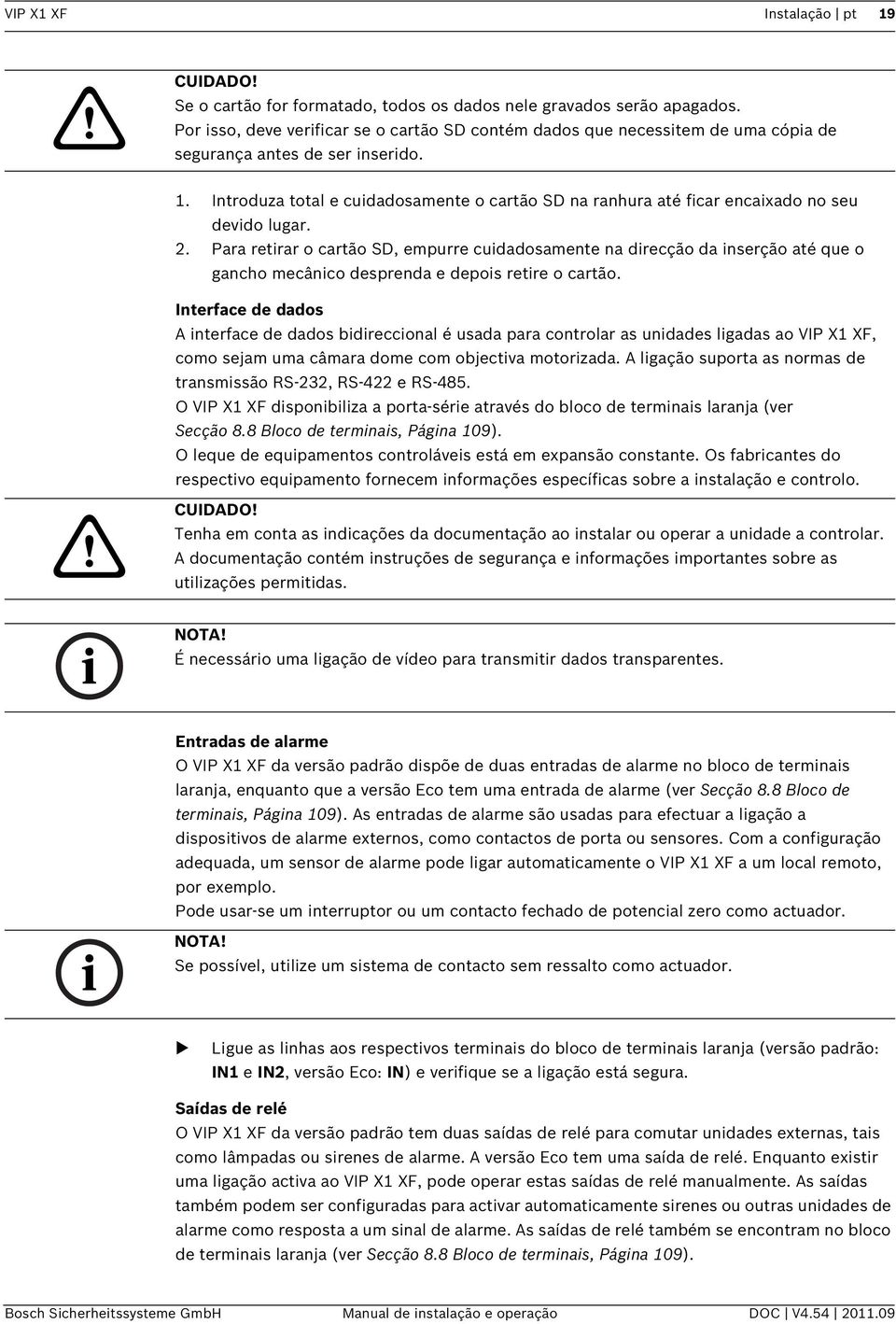 Introduza total e cuidadosamente o cartão SD na ranhura até ficar encaixado no seu devido lugar. 2.