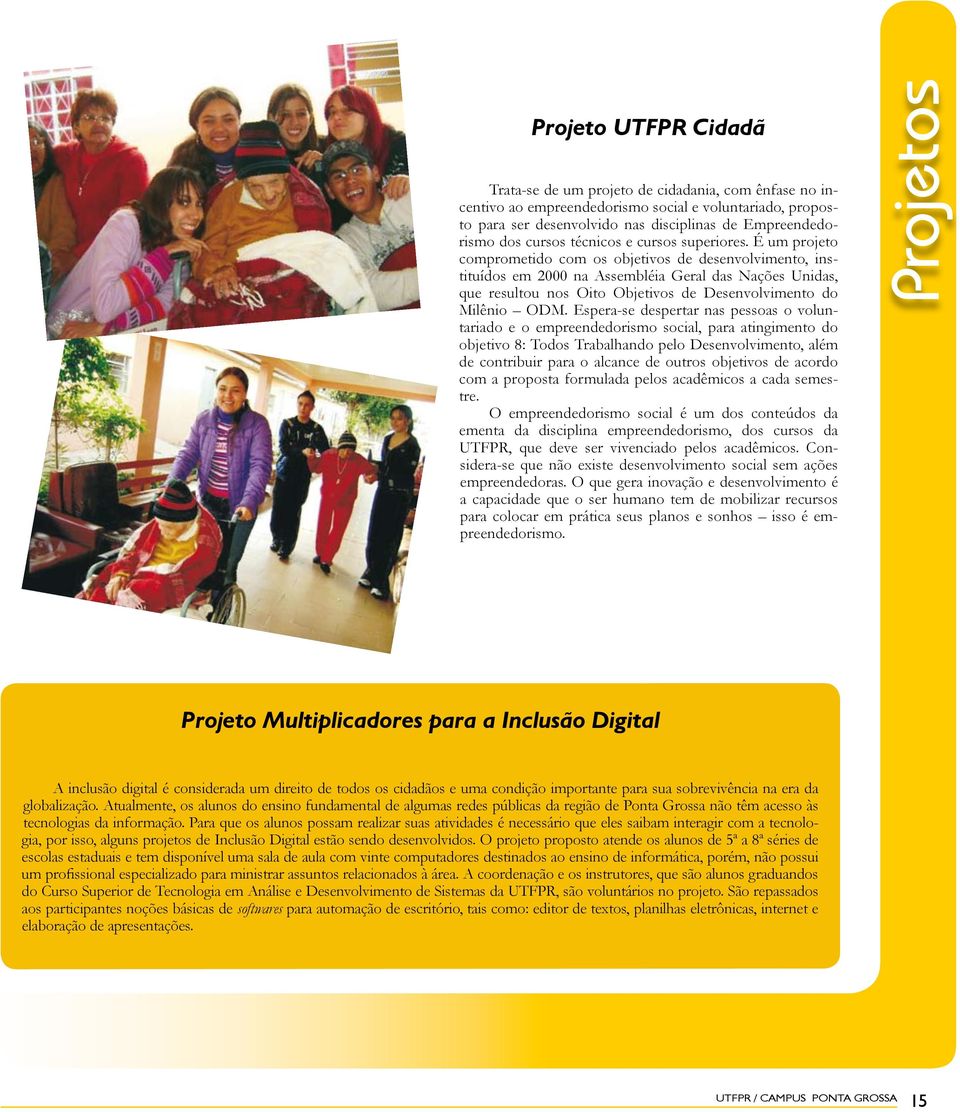 É um projeto comprometido com os objetivos de desenvolvimento, instituídos em 2000 na Assembléia Geral das Nações Unidas, que resultou nos Oito Objetivos de Desenvolvimento do Milênio ODM.