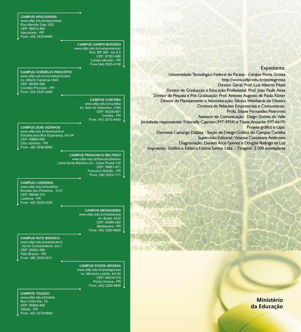 br/doisvizinhos Estrada para Boa Esperança, km 04 CEP: 85660-000 Dois Vizinhos - PR Fone: (46) 3536-8900 CAMPUS CAMPO MOURÃO www.utfpr.edu.br/campomourao Rod.