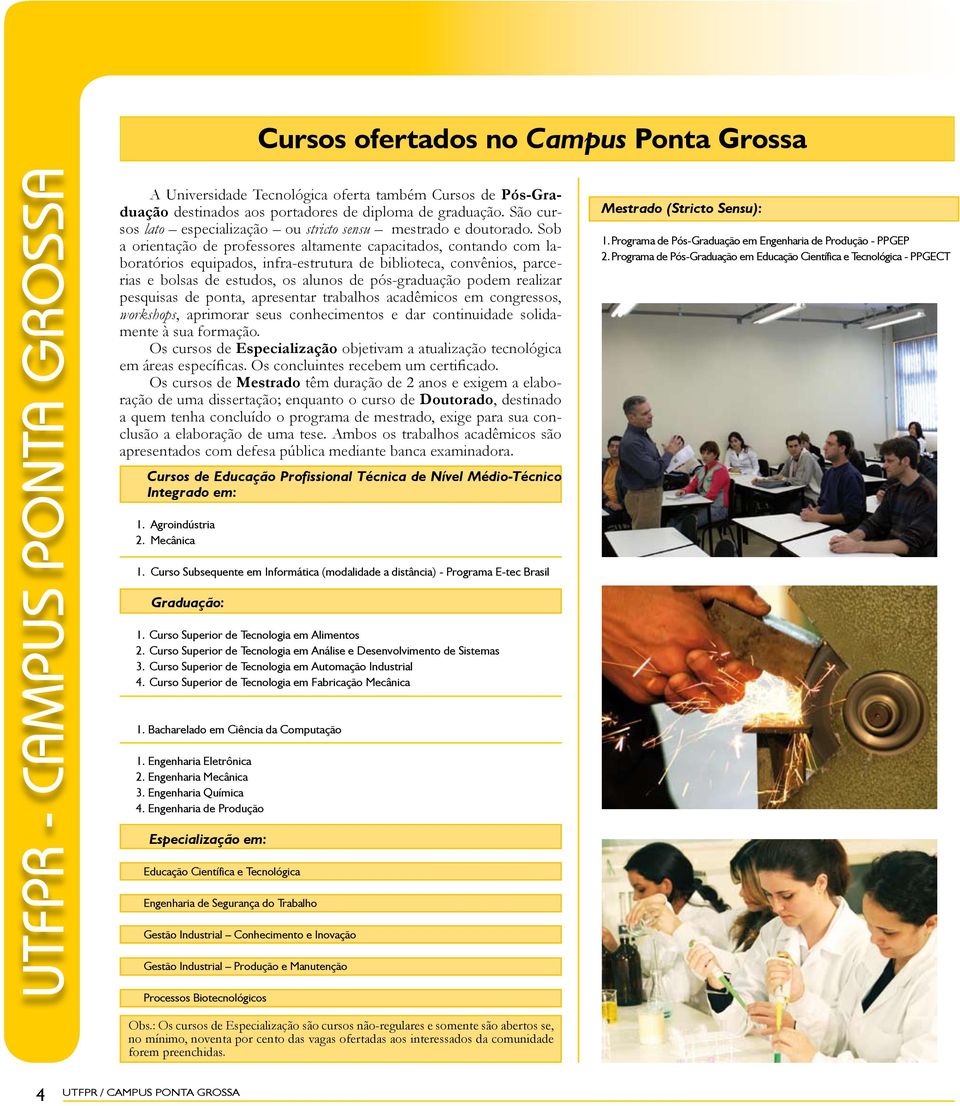 Sob a orientação de professores altamente capacitados, contando com laboratórios equipados, infra-estrutura de biblioteca, convênios, parcerias e bolsas de estudos, os alunos de pós-graduação podem