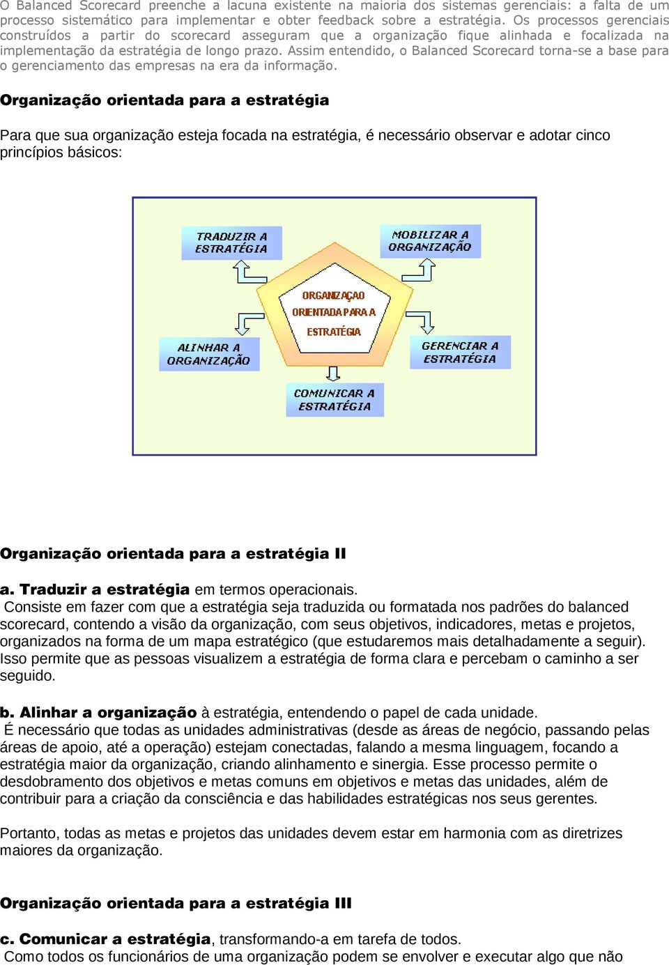 Assim entendido, o Balanced Scorecard torna-se a base para o gerenciamento das empresas na era da informação.