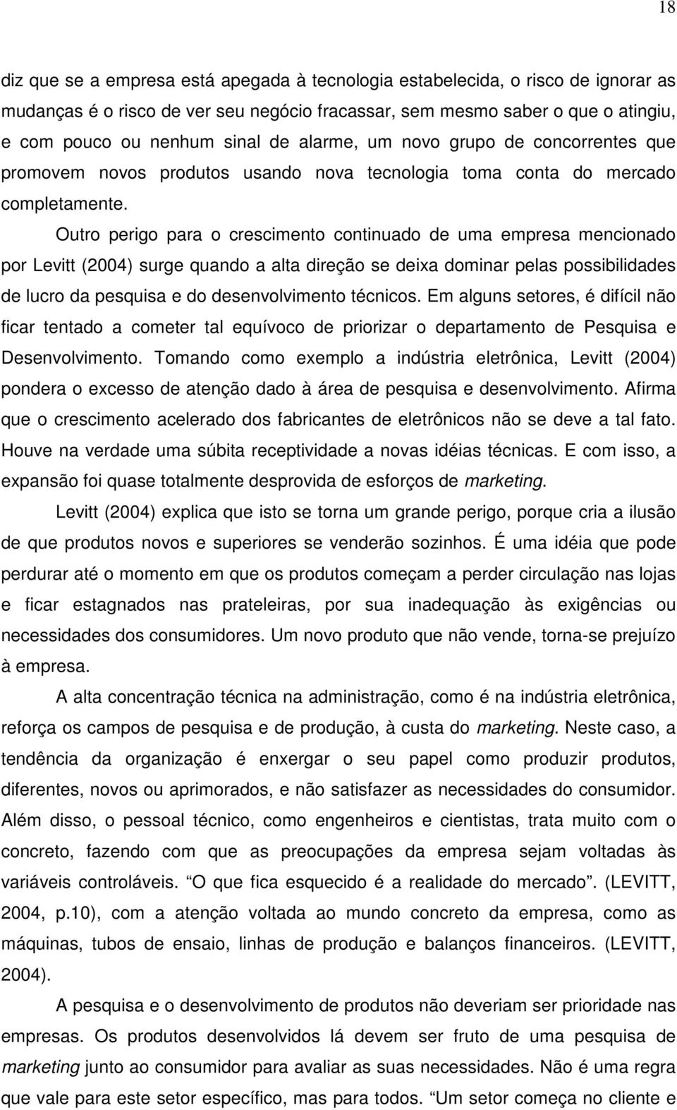 Outro perigo para o crescimento continuado de uma empresa mencionado por Levitt (2004) surge quando a alta direção se deixa dominar pelas possibilidades de lucro da pesquisa e do desenvolvimento