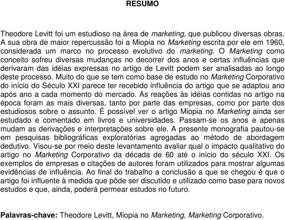 O Marketing como conceito sofreu diversas mudanças no decorrer dos anos e certas influências que derivaram das idéias expressas no artigo de Levitt podem ser analisadas ao longo deste processo.