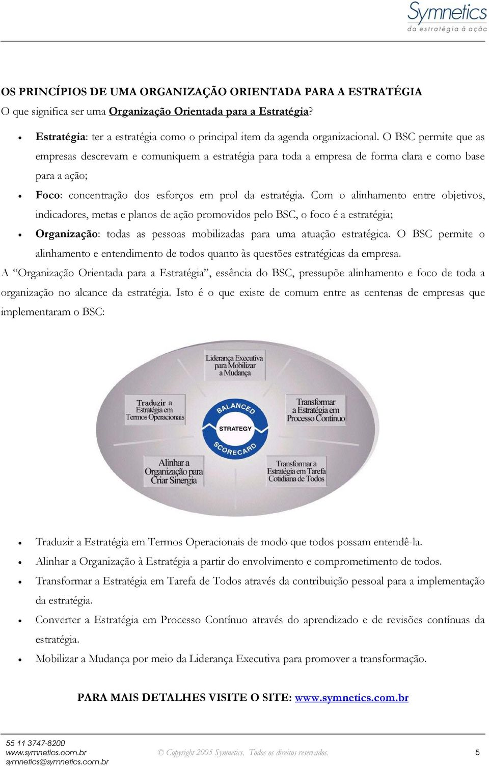 O BSC permite que as empresas descrevam e comuniquem a estratégia para toda a empresa de forma clara e como base para a ação; Foco: concentração dos esforços em prol da estratégia.