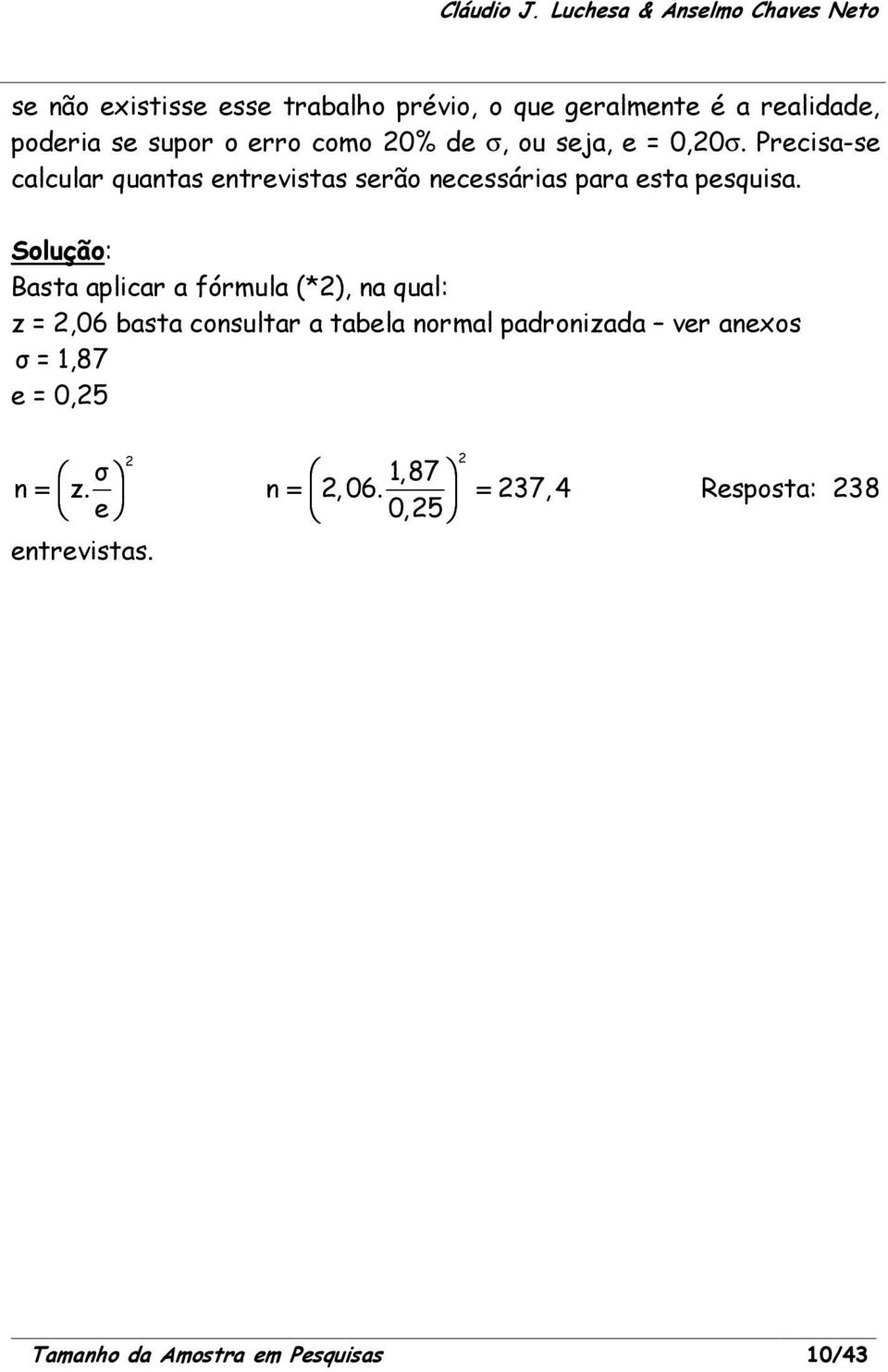 Solução: Basta aplicar a fórmula (*2), na qual: z = 2,06 basta consultar a tabela normal padronizada ver anexos