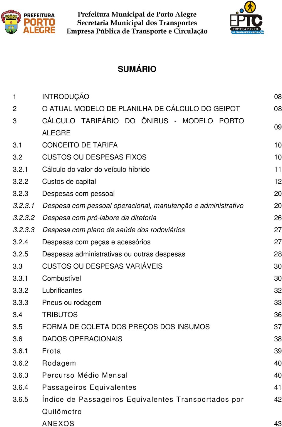 2.4 Despesas com peças e acessórios 27 3.2.5 Despesas administrativas ou outras despesas 28 3.3 CUSTOS OU DESPESAS VARIÁVEIS 30 3.3.1 Combustível 30 3.3.2 Lubrificantes 32 3.3.3 Pneus ou rodagem 33 3.