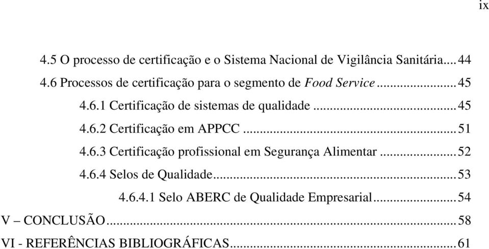 ..45 4.6.2 Certificação em APPCC...51 4.6.3 Certificação profissional em Segurança Alimentar...52 4.6.4 Selos de Qualidade.