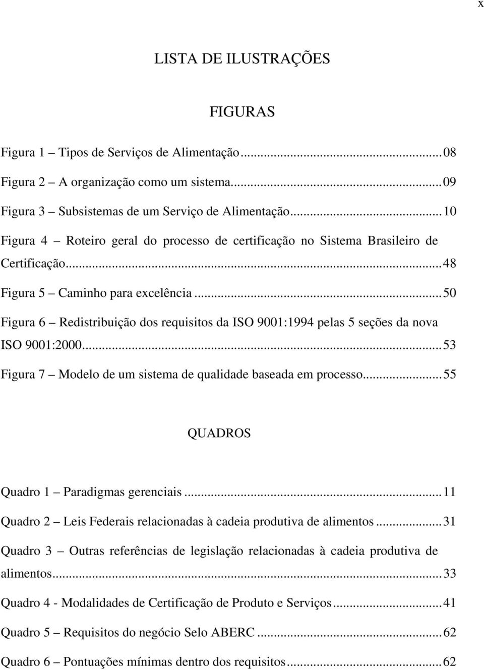 ..50 Figura 6 Redistribuição dos requisitos da ISO 9001:1994 pelas 5 seções da nova ISO 9001:2000...53 Figura 7 Modelo de um sistema de qualidade baseada em processo.