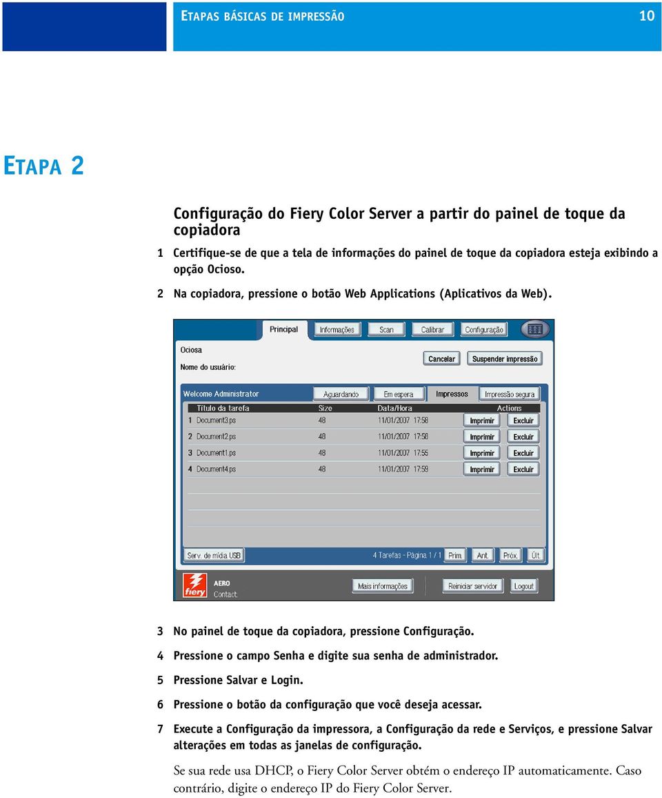 4 Pressione o campo Senha e digite sua senha de administrador. 5 Pressione Salvar e Login. 6 Pressione o botão da configuração que você deseja acessar.