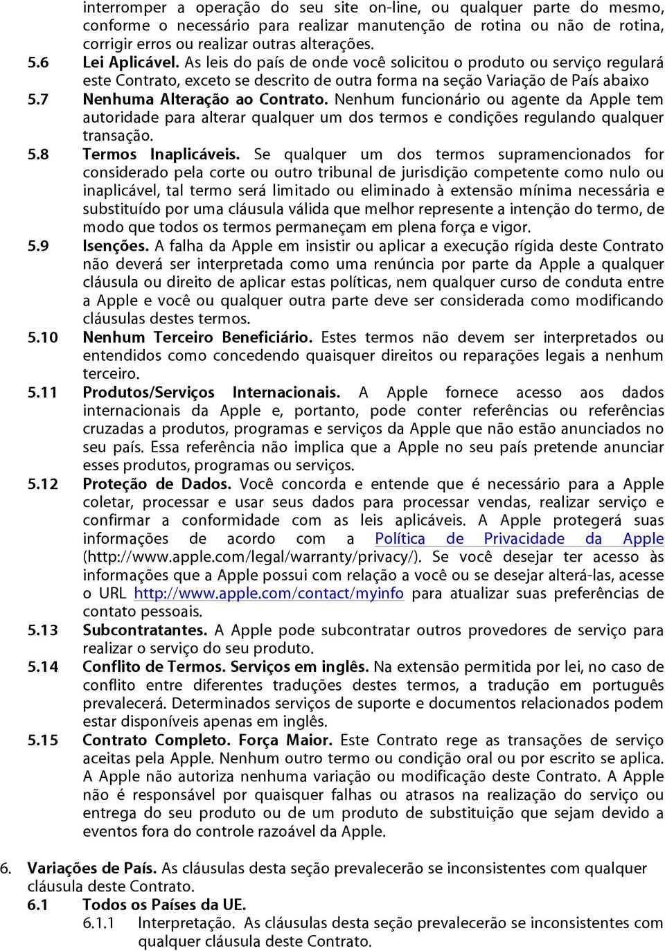 7 Nenhuma Alteração ao Contrato. Nenhum funcionário ou agente da Apple tem autoridade para alterar qualquer um dos termos e condições regulando qualquer transação. 5.8 Termos Inaplicáveis.