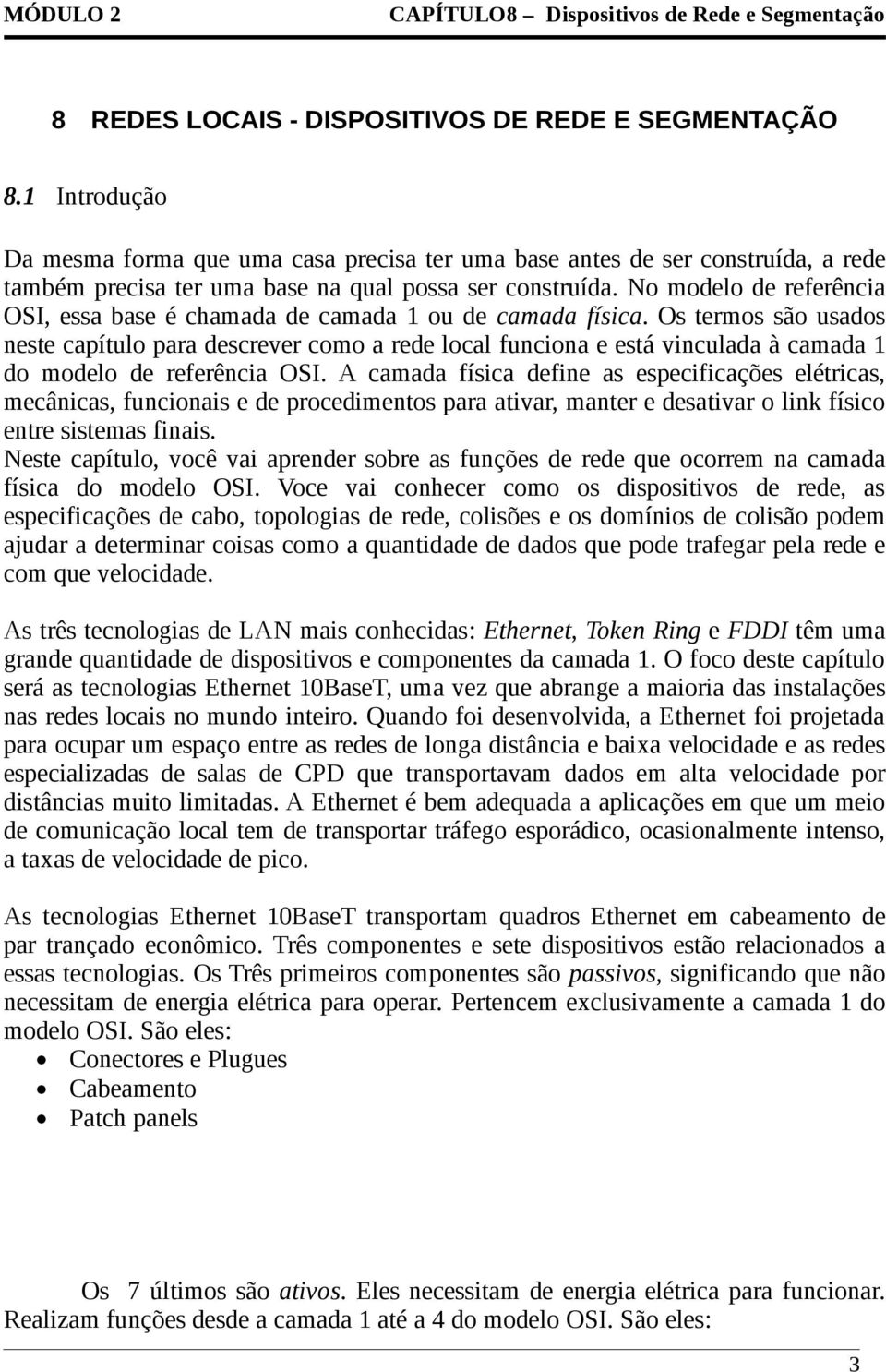 No modelo de referência OSI, essa base é chamada de camada 1 ou de camada física.