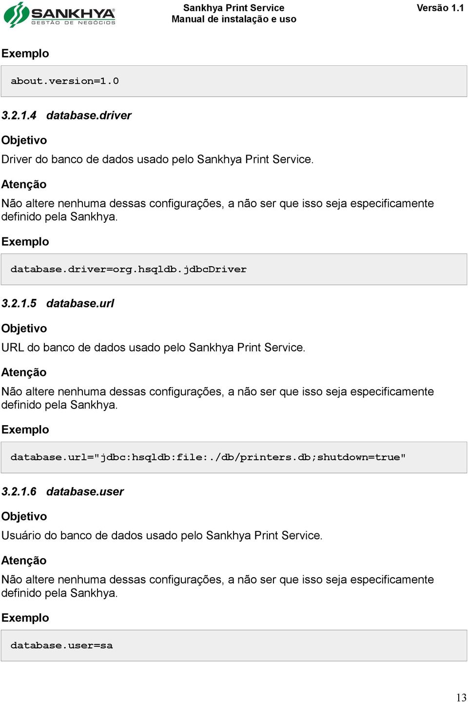 url Objetivo URL do banco de dados usado pelo Sankhya Print Service. Atenção Não altere nenhuma dessas configurações, a não ser que isso seja especificamente definido pela Sankhya.