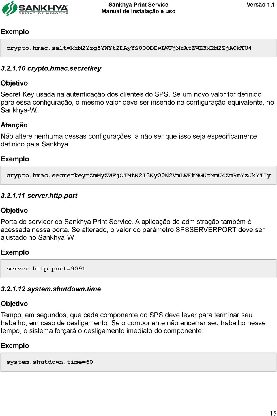 Atenção Não altere nenhuma dessas configurações, a não ser que isso seja especificamente definido pela Sankhya. Exemplo crypto.hmac.secretkey=zmmyzwfjotmtn2i3ny00n2vmlwfkngutmmu4zmrmyzjkytiy 3.2.1.