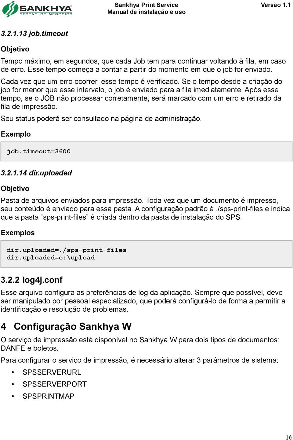 Após esse tempo, se o JOB não processar corretamente, será marcado com um erro e retirado da fila de impressão. Seu status poderá ser consultado na página de administração. Exemplo job.timeout=3600 3.