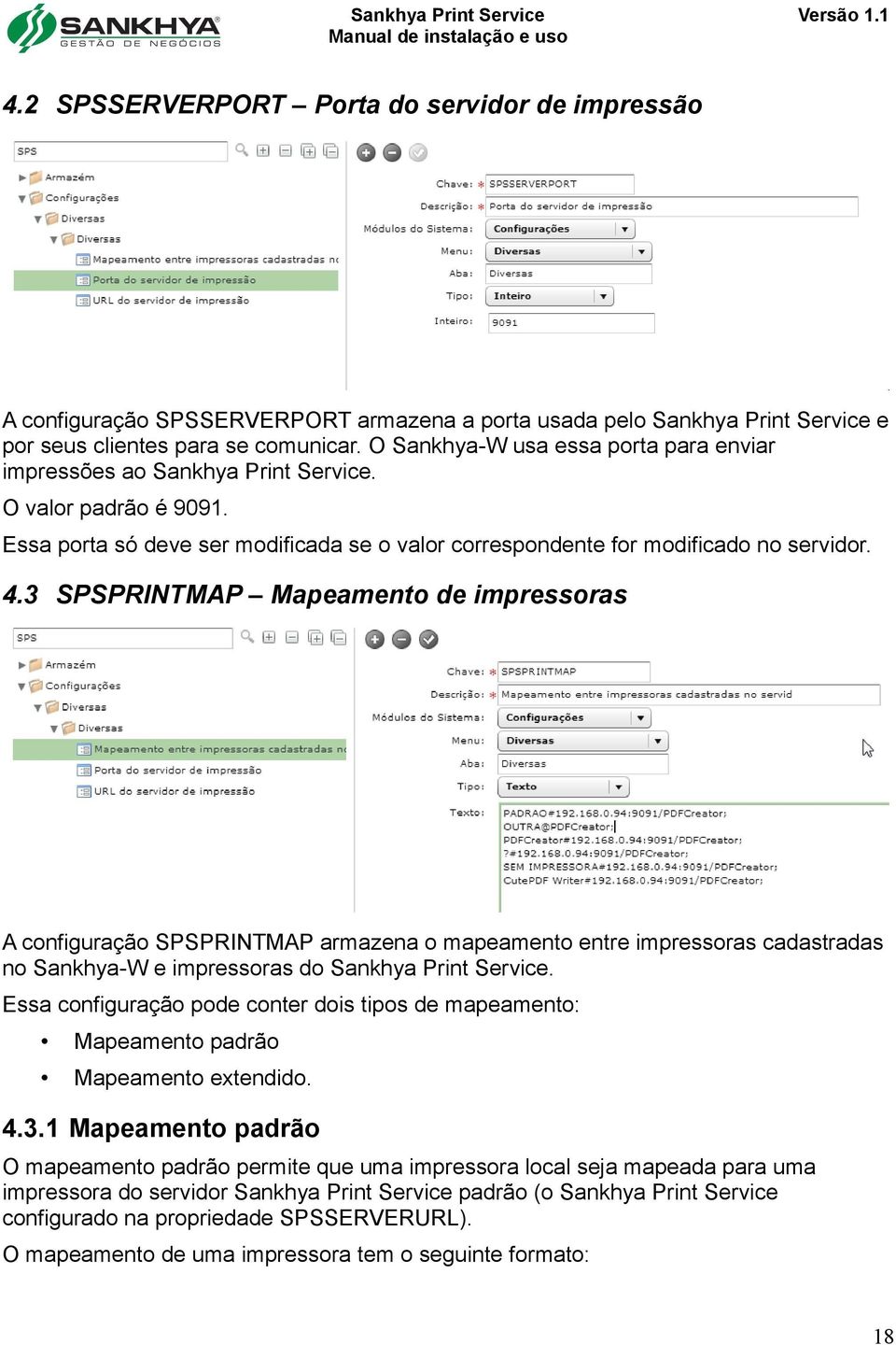 3 SPSPRINTMAP Mapeamento de impressoras A configuração SPSPRINTMAP armazena o mapeamento entre impressoras cadastradas no Sankhya-W e impressoras do Sankhya Print Service.