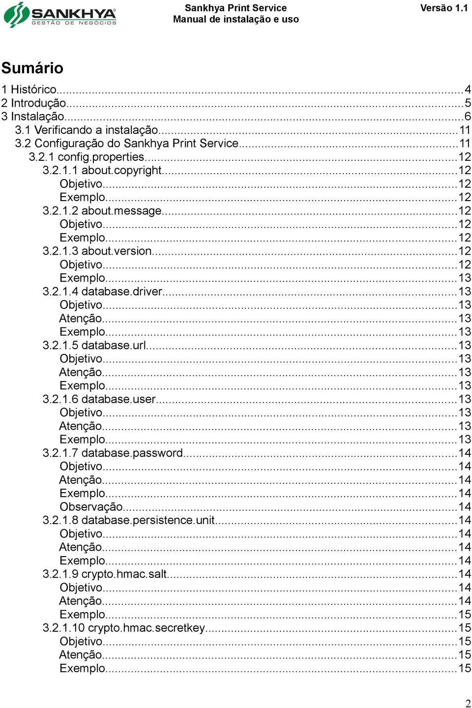 ..13 Exemplo...13 3.2.1.5 database.url...13 Objetivo...13 Atenção...13 Exemplo...13 3.2.1.6 database.user...13 Objetivo...13 Atenção...13 Exemplo...13 3.2.1.7 database.password...14 Objetivo.