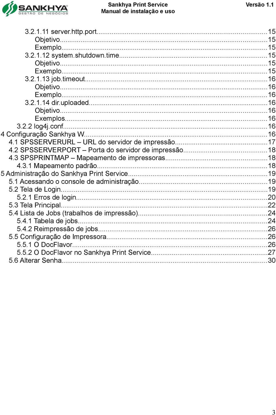 3 SPSPRINTMAP Mapeamento de impressoras...18 4.3.1 Mapeamento padrão...18 5 Administração do Sankhya Print Service...19 5.1 Acessando o console de administração...19 5.2 Tela de Login...19 5.2.1 Erros de login.