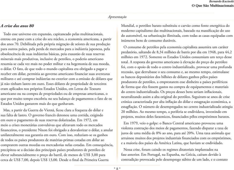 reservas minerais mais produtivas, inclusive de petróleo, o poderio americano resumia-se cada vez mais no poder militar e na hegemonia de sua moeda, o dólar.