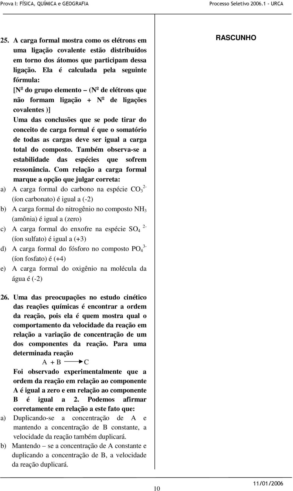 é que o somatório de todas as cargas deve ser igual a carga total do composto. Também observa-se a estabilidade das espécies que sofrem ressonância.